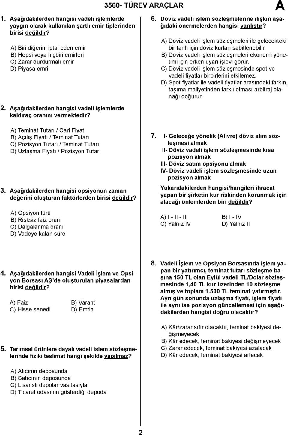 Döviz vadeli işlem sözleşmelerine ilişkin aşağıdaki önermelerden hangisi yanlıştır? ) Döviz vadeli işlem sözleşmeleri ile gelecekteki bir tarih için döviz kurları sabitlenebilir.