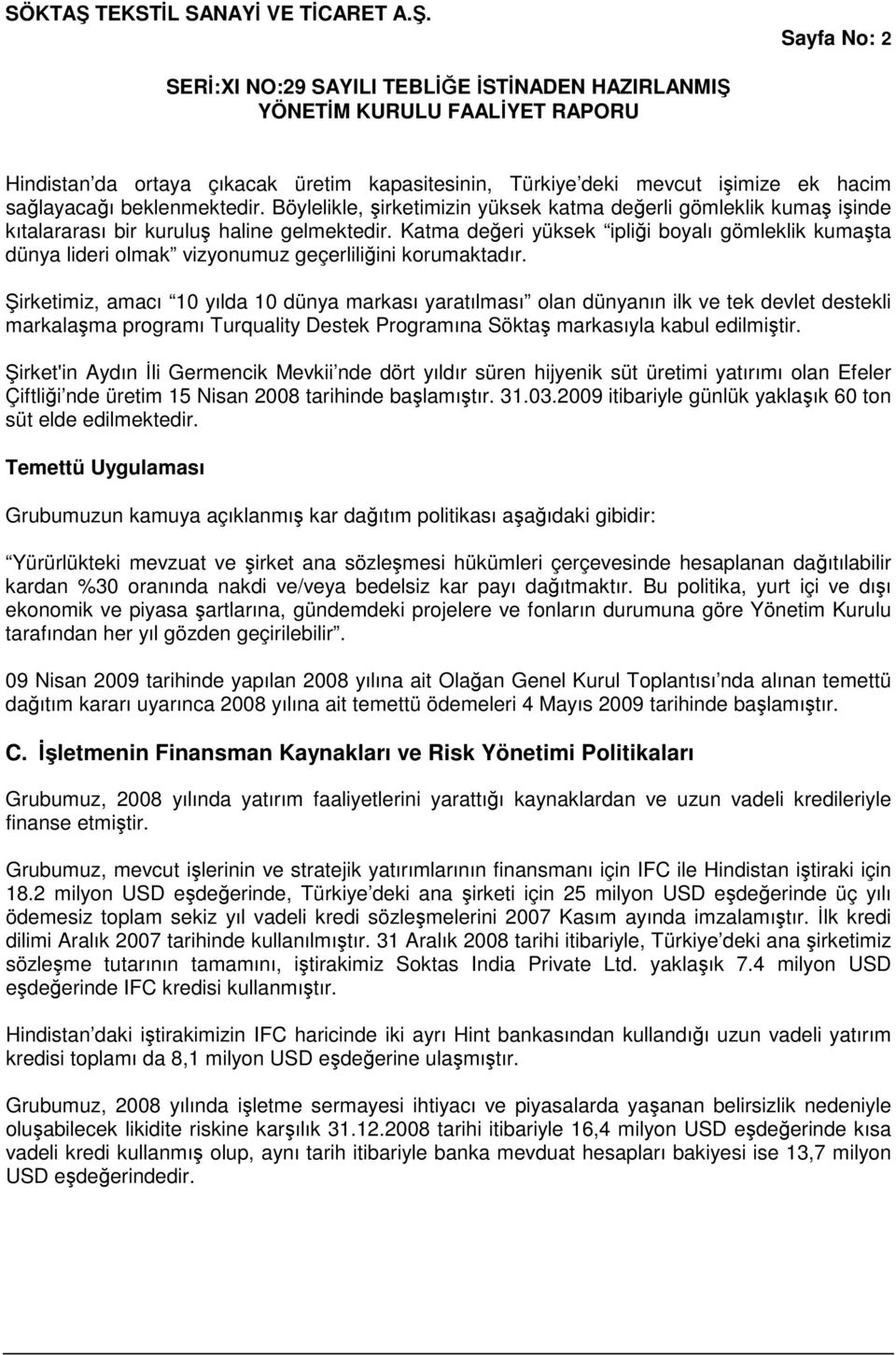 Katma değeri yüksek ipliği boyalı gömleklik kumaşta dünya lideri olmak vizyonumuz geçerliliğini korumaktadır.