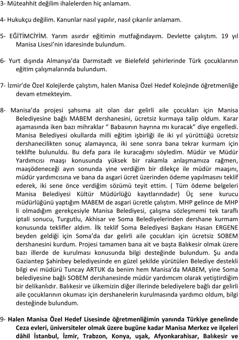 7- İzmir de Özel Kolejlerde çalıştım, halen Manisa Özel Hedef Kolejinde öğretmenliğe devam etmekteyim.