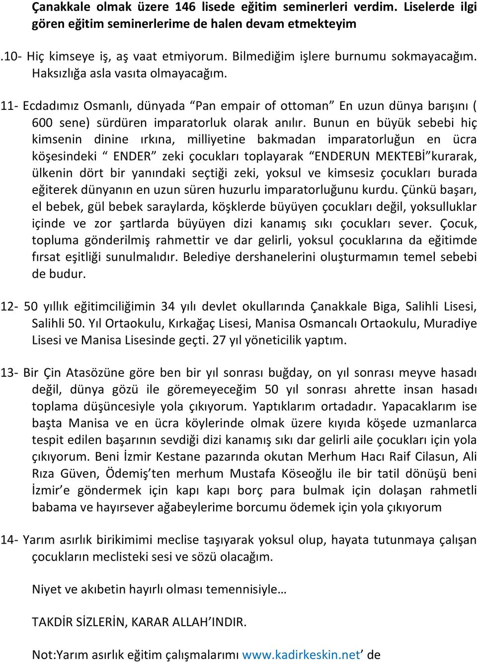 Bunun en büyük sebebi hiç kimsenin dinine ırkına, milliyetine bakmadan imparatorluğun en ücra köşesindeki ENDER zeki çocukları toplayarak ENDERUN MEKTEBİ kurarak, ülkenin dört bir yanındaki seçtiği