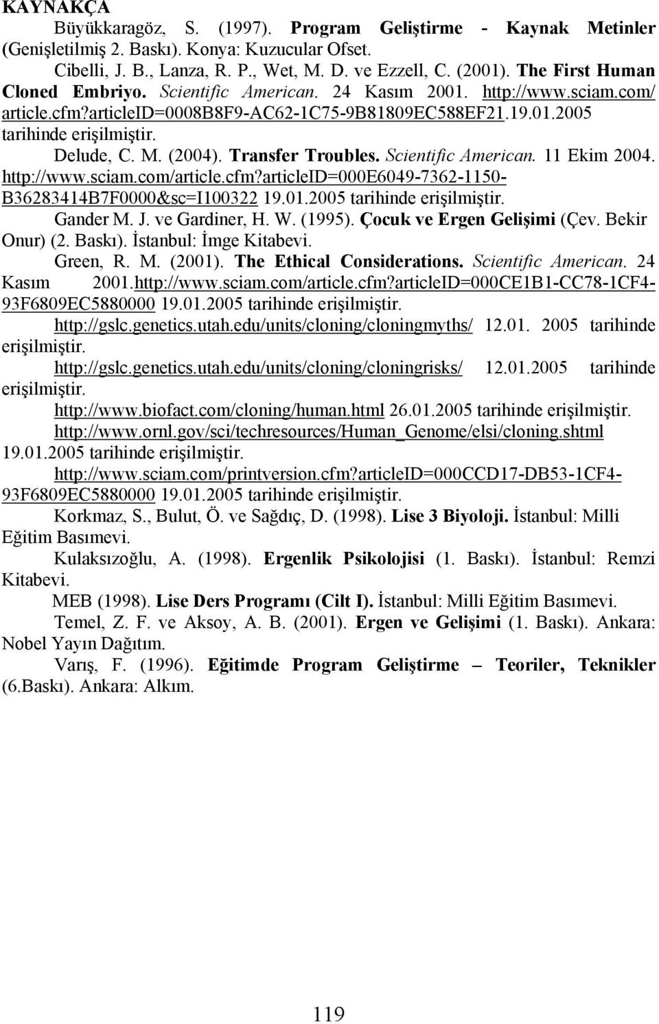 (2004). Transfer Troubles. Scientific American. 11 Ekim 2004. http://www.sciam.com/article.cfm?articleid=000e6049-7362-1150- B36283414B7F0000&sc=I100322 19.01.2005 tarihinde erişilmiştir. Gander M. J.