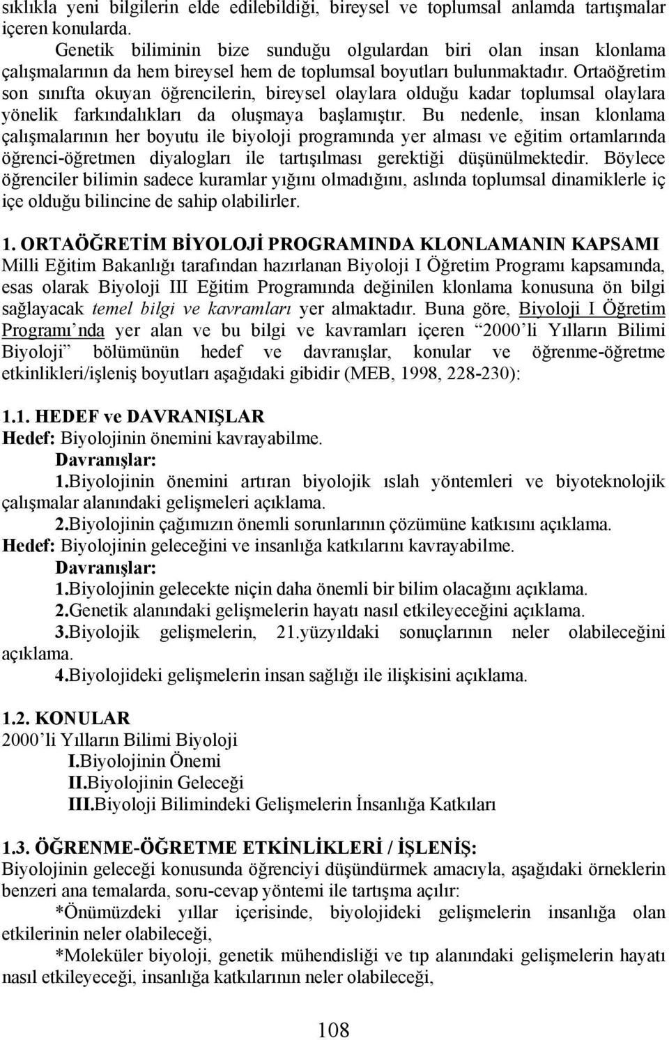 Ortaöğretim son sınıfta okuyan öğrencilerin, bireysel olaylara olduğu kadar toplumsal olaylara yönelik farkındalıkları da oluşmaya başlamıştır.