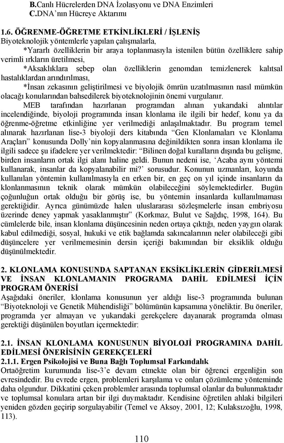 *Aksaklıklara sebep olan özelliklerin genomdan temizlenerek kalıtsal hastalıklardan arındırılması, *İnsan zekasının geliştirilmesi ve biyolojik ömrün uzatılmasının nasıl mümkün olacağı konularından