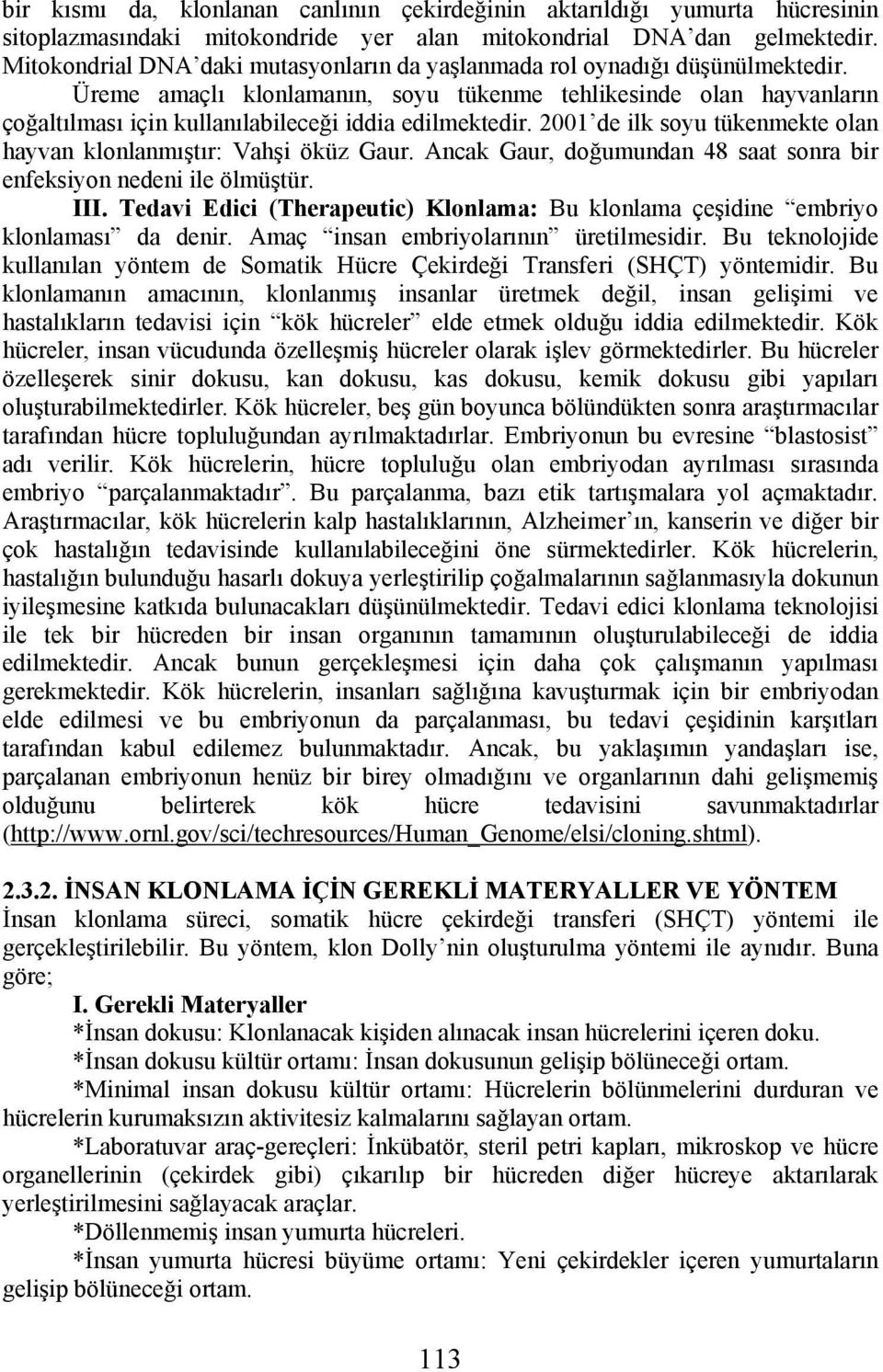 Üreme amaçlı klonlamanın, soyu tükenme tehlikesinde olan hayvanların çoğaltılması için kullanılabileceği iddia edilmektedir. 2001 de ilk soyu tükenmekte olan hayvan klonlanmıştır: Vahşi öküz Gaur.