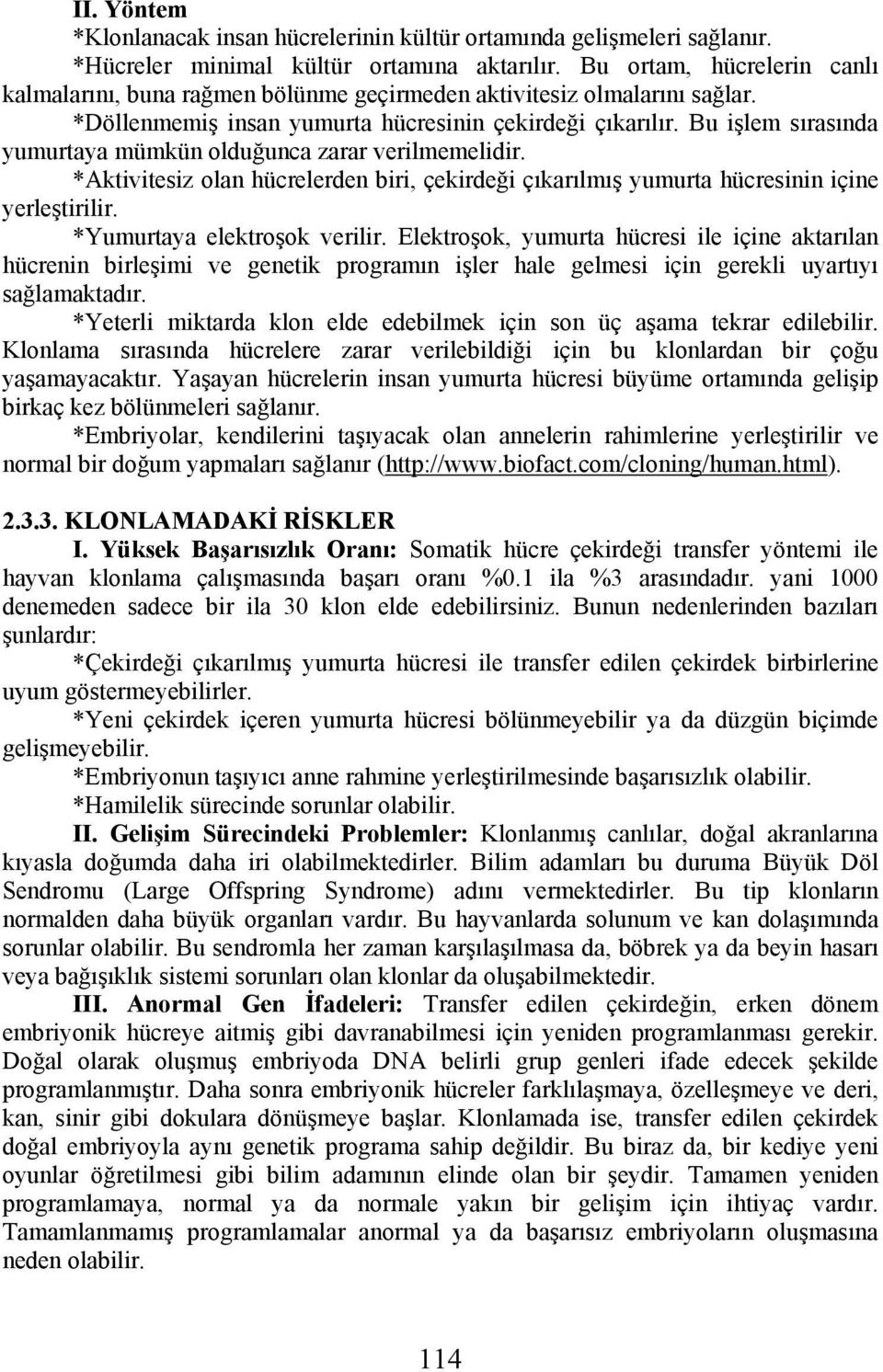 Bu işlem sırasında yumurtaya mümkün olduğunca zarar verilmemelidir. *Aktivitesiz olan hücrelerden biri, çekirdeği çıkarılmış yumurta hücresinin içine yerleştirilir. *Yumurtaya elektroşok verilir.