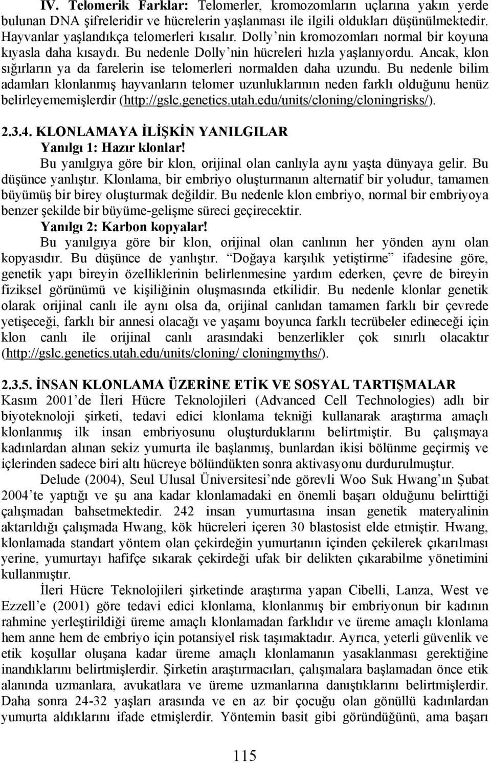 Bu nedenle bilim adamları klonlanmış hayvanların telomer uzunluklarının neden farklı olduğunu henüz belirleyememişlerdir (http://gslc.genetics.utah.edu/units/cloning/cloningrisks/). 2.3.4.