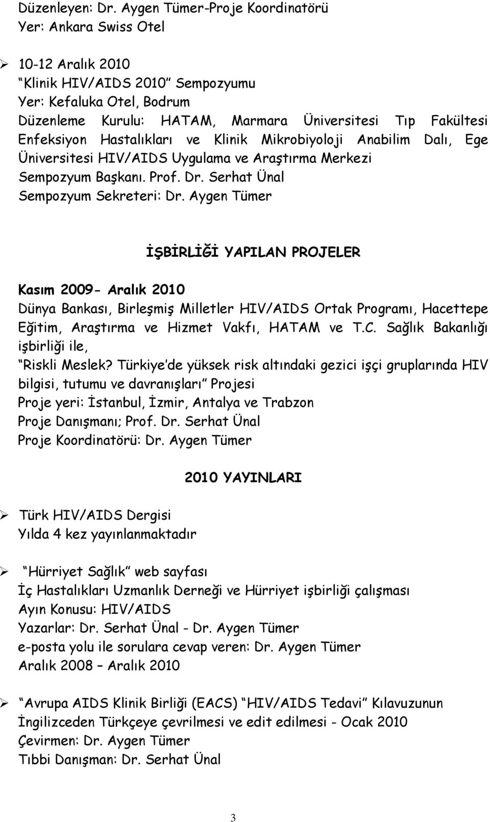 Enfeksiyon Hastalıkları ve Klinik Mikrobiyoloji Anabilim Dalı, Ege Üniversitesi HIV/AIDS Uygulama ve Araştırma Merkezi Sempozyum Başkanı. Prof. Dr. Serhat Ünal Sempozyum Sekreteri: Dr.