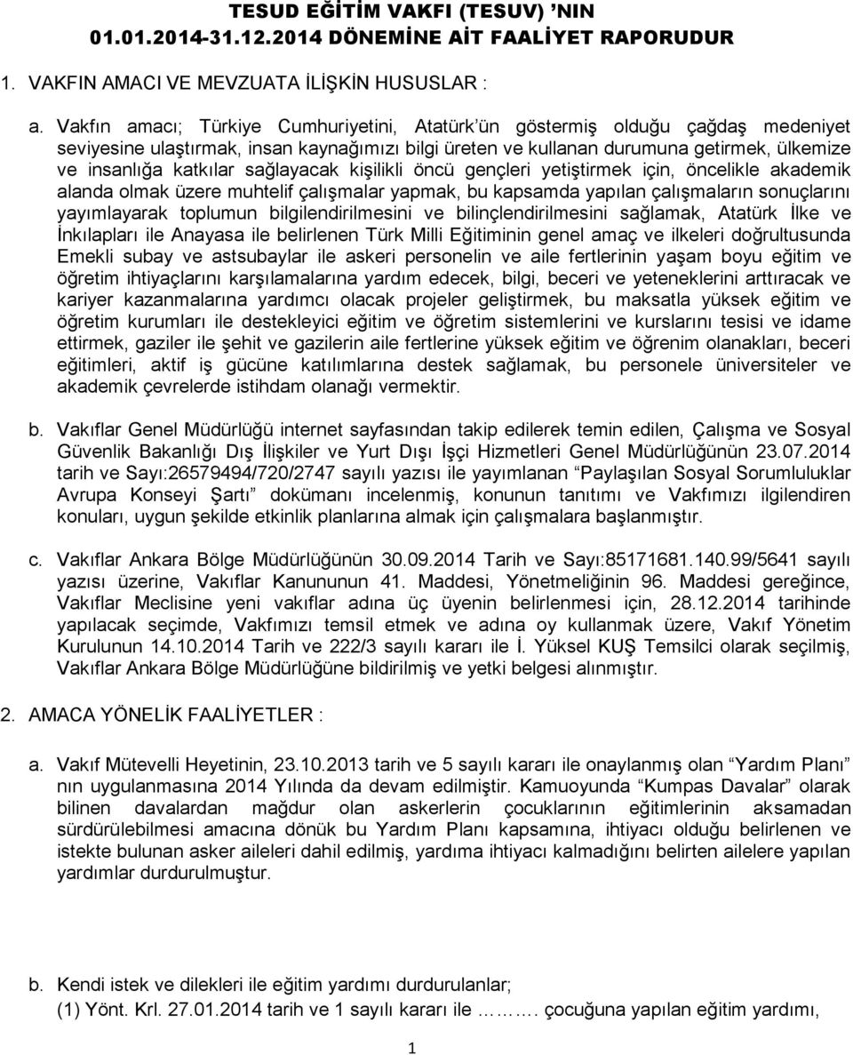 sağlayacak kişilikli öncü gençleri yetiştirmek için, öncelikle akademik alanda olmak üzere muhtelif çalışmalar yapmak, bu kapsamda yapılan çalışmaların sonuçlarını yayımlayarak toplumun