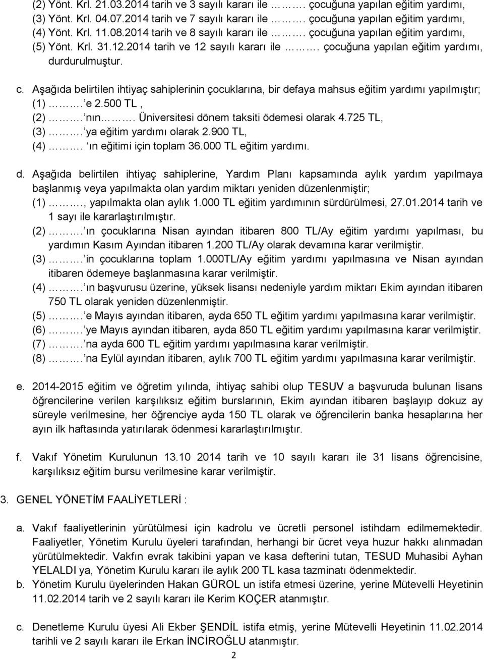 Aşağıda belirtilen ihtiyaç sahiplerinin çocuklarına, bir defaya mahsus eğitim yardımı yapılmıştır; (1). e 2.500 TL, (2). nın. Üniversitesi dönem taksiti ödemesi olarak 4.725 TL, (3).