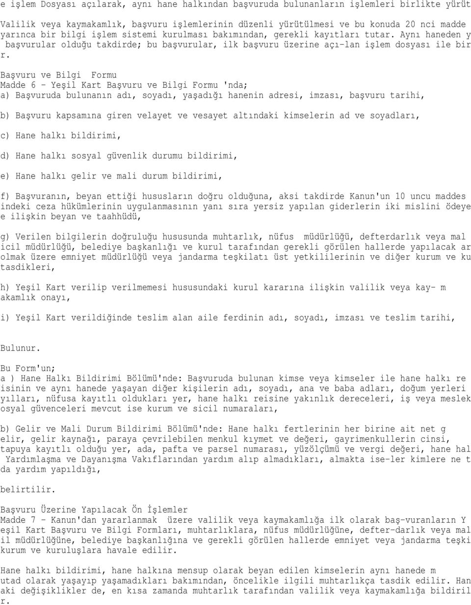Başvuru ve Bilgi Formu Madde 6 - Yeşil Kart Başvuru ve Bilgi Formu 'nda; a) Başvuruda bulunanın adı, soyadı, yaşadığı hanenin adresi, imzası, başvuru tarihi, b) Başvuru kapsamına giren velayet ve