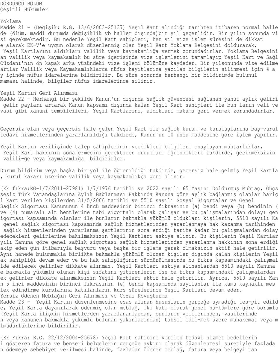 Bu nedenle Yeşil Kart sahipleri; her yıl vize işlem süresini de dikkat e alarak EK-V'e uygun olarak düzenlenmiş olan Yeşil Kart Yoklama Belgesini doldurarak, Yeşil Kartlarını aldıkları valilik veya