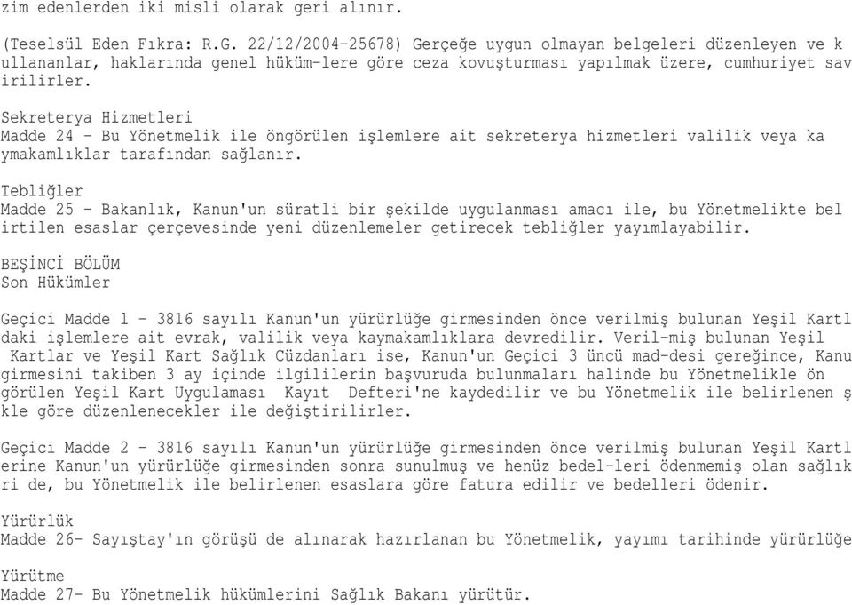 Sekreterya Hizmetleri Madde 24 - Bu Yönetmelik ile öngörülen işlemlere ait sekreterya hizmetleri valilik veya ka ymakamlıklar tarafından sağlanır.