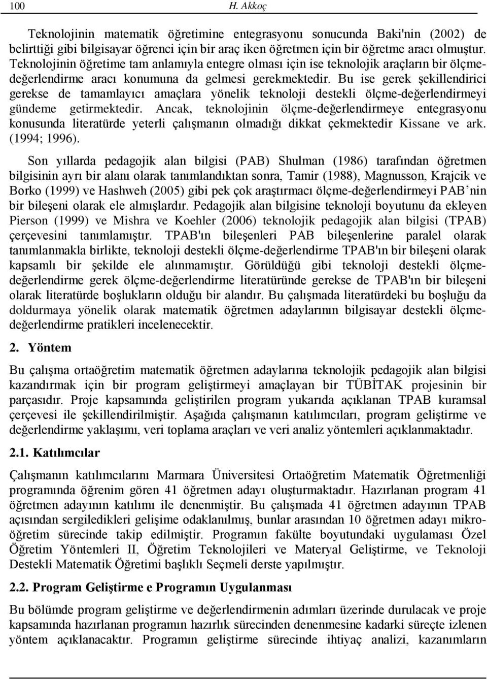 Bu ise gerek şekillendirici gerekse de tamamlayıcı amaçlara yönelik teknoloji destekli ölçme-değerlendirmeyi gündeme getirmektedir.