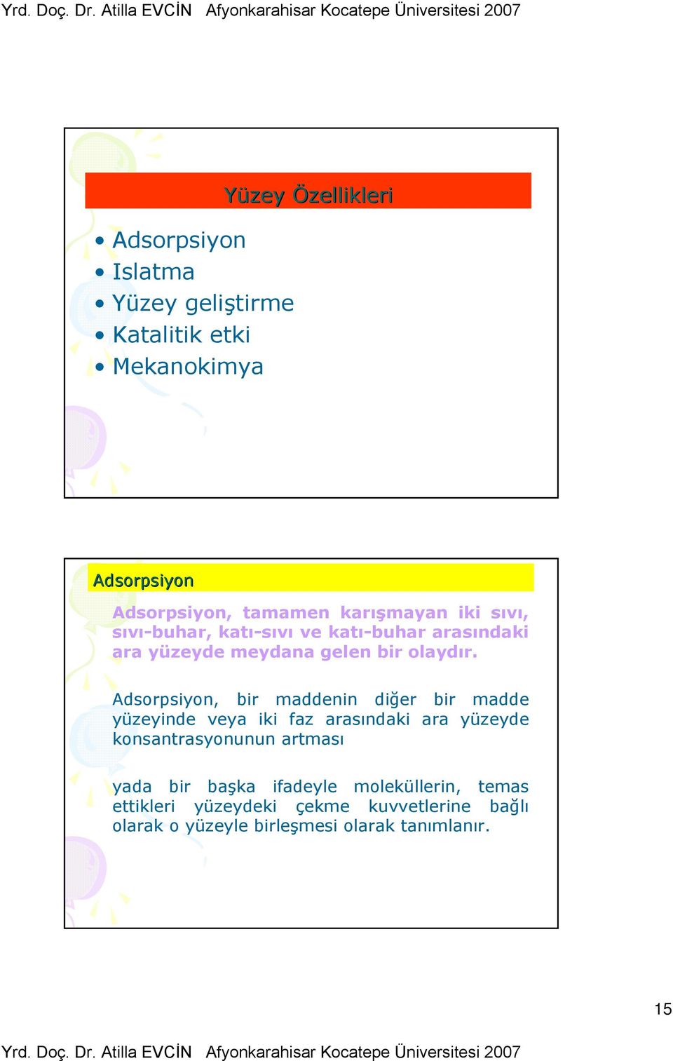 Adsorpsiyon, bir maddenin diğer bir madde yüzeyinde veya iki faz arasındaki ara yüzeyde konsantrasyonunun artması yada