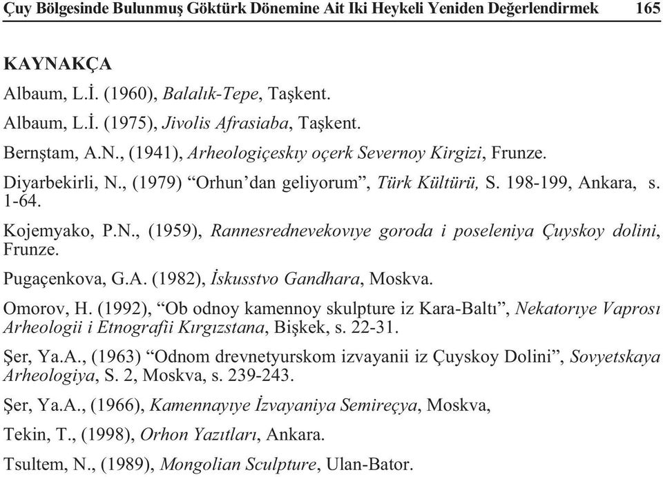 Omorov, H. (1992), Ob odnoy kamennoy skulpture iz Kara-Balt, Nekator ye Vapros Arheologii i Etnografii K rg zstana, Bi kek, s. 22-31. er, Ya.A., (1963) Odnom drevnetyurskom izvayanii iz Çuyskoy Dolini, Sovyetskaya Arheologiya, S.