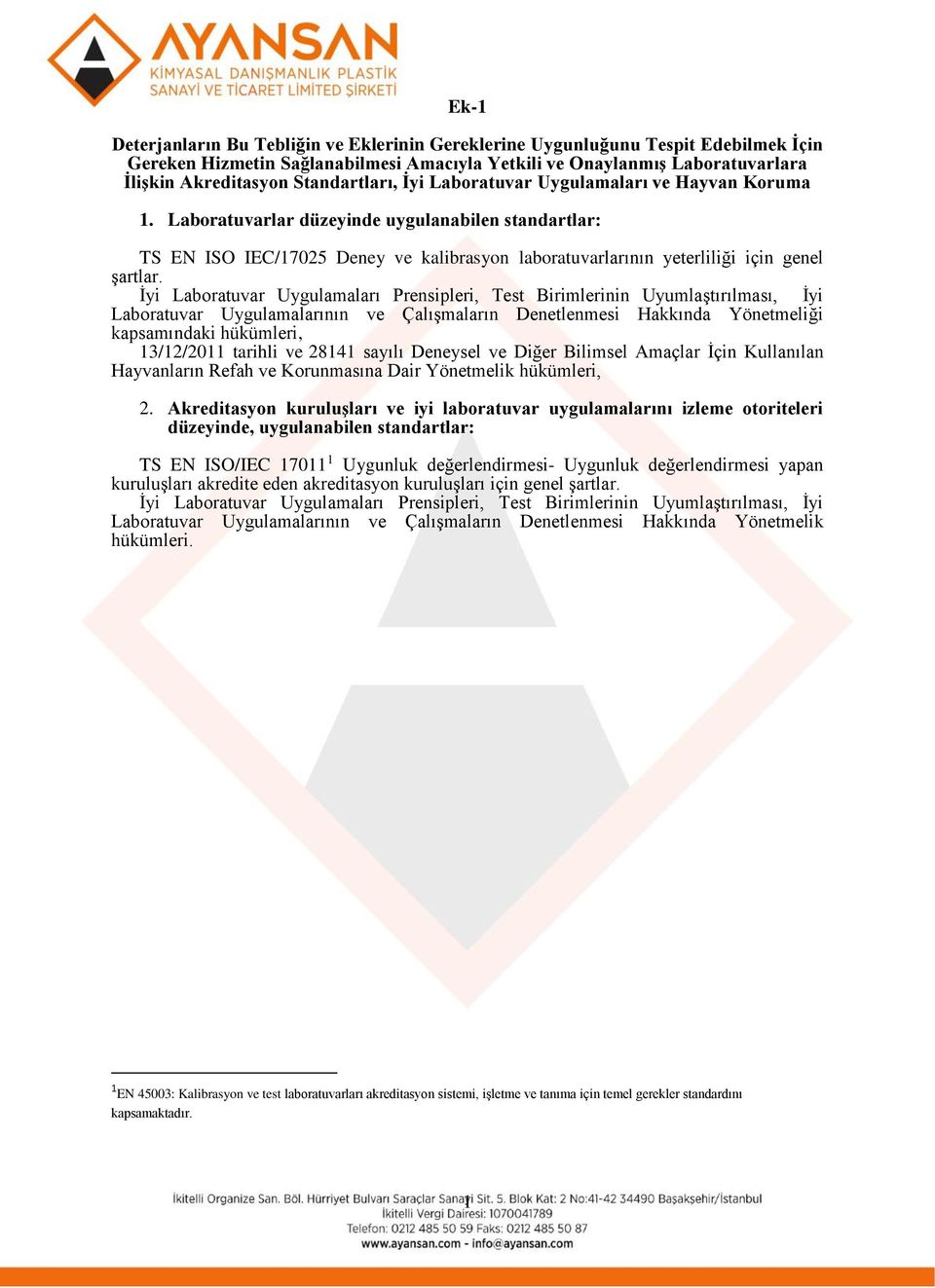 Laboratuvarlar düzeyinde uygulanabilen standartlar: TS EN ISO IEC/17025 Deney ve kalibrasyon laboratuvarlarının yeterliliği için genel şartlar.