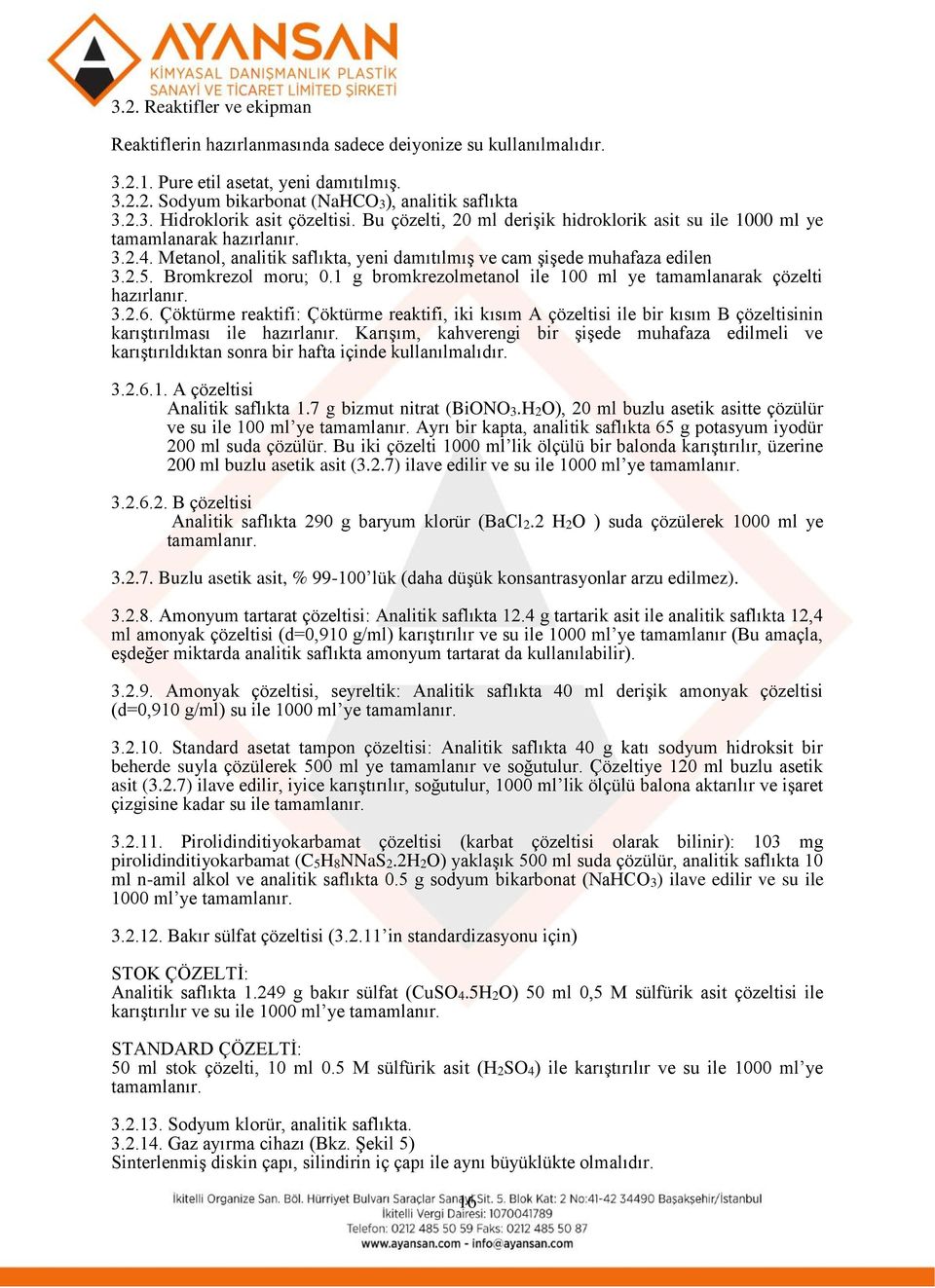 1 g bromkrezolmetanol ile 100 ml ye tamamlanarak çözelti hazırlanır. 3.2.6. Çöktürme reaktifi: Çöktürme reaktifi, iki kısım A çözeltisi ile bir kısım B çözeltisinin karıştırılması ile hazırlanır.