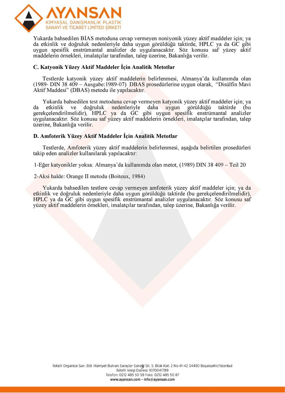 Katyonik Yüzey Aktif Maddeler İçin Analitik Metotlar Testlerde katyonik yüzey aktif maddelerin belirlenmesi, Almanya da kullanımda olan (1989- DIN 38 409 Ausgabe:1989-07) DBAS prosedürlerine uygun