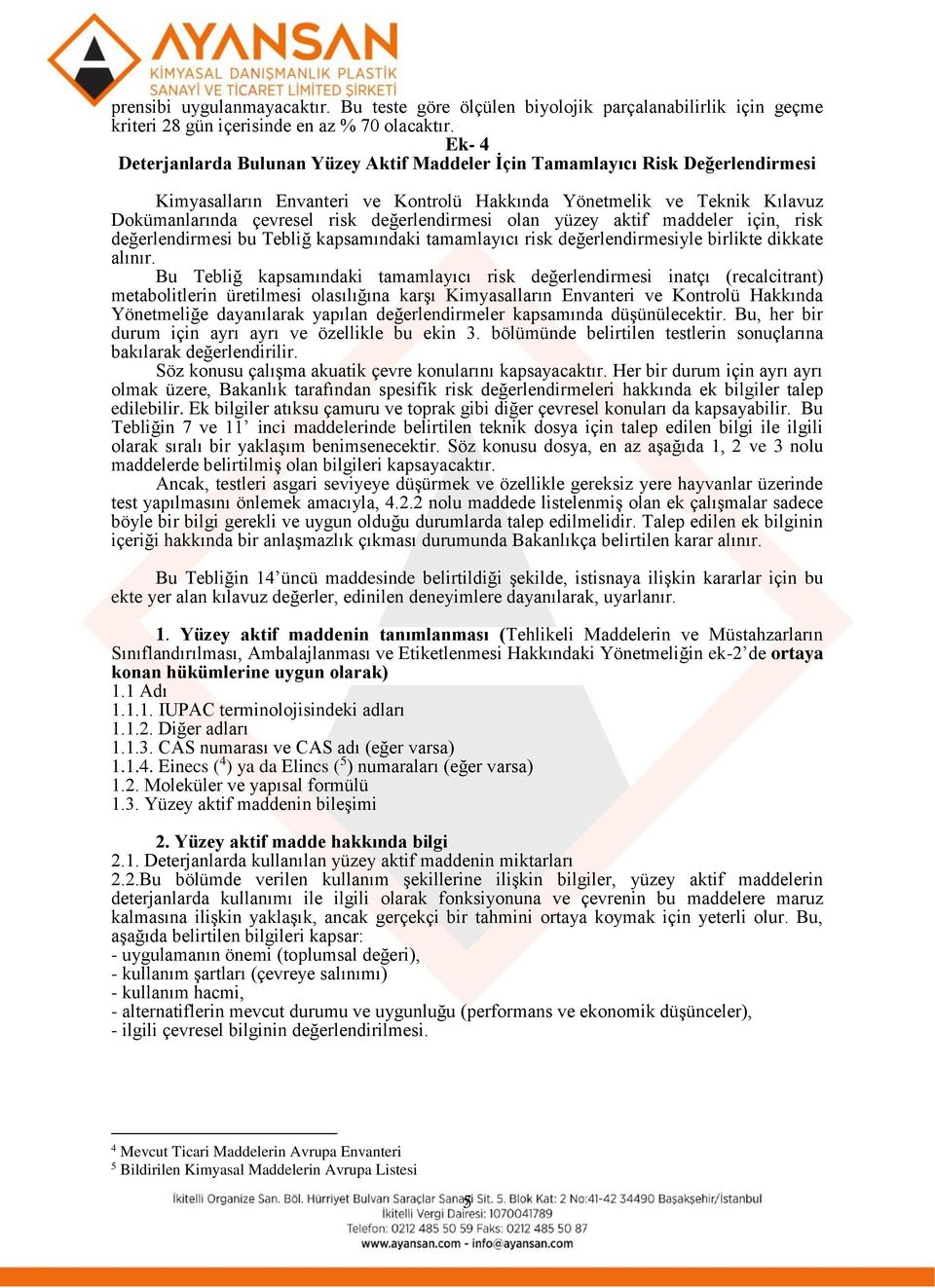 değerlendirmesi olan yüzey aktif maddeler için, risk değerlendirmesi bu Tebliğ kapsamındaki tamamlayıcı risk değerlendirmesiyle birlikte dikkate alınır.