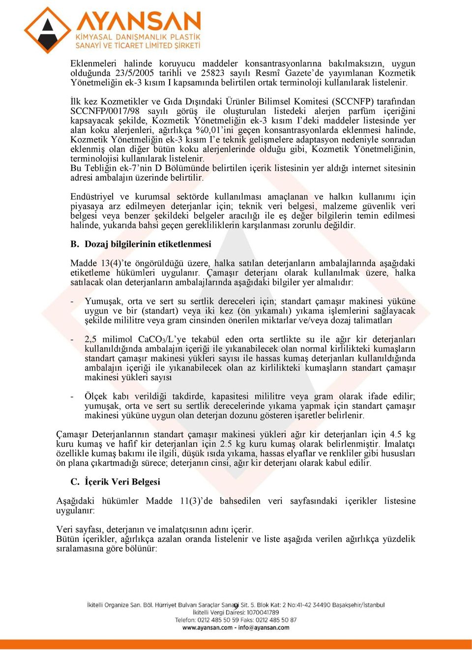 İlk kez Kozmetikler ve Gıda Dışındaki Ürünler Bilimsel Komitesi (SCCNFP) tarafından SCCNFP/0017/98 sayılı görüş ile oluşturulan listedeki alerjen parfüm içeriğini kapsayacak şekilde, Kozmetik