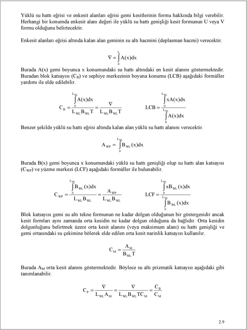 Enkesit alanları eğrisi altında kalan alan geminin su altı hacmini (deplasman hacmi) verecektir. (x)dx urada (x) gemi boyunca x konumundaki su hattı altındaki en kesit alanını göstermektedir.