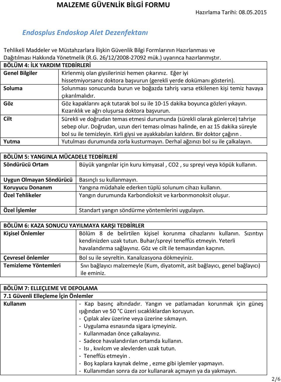 Kızarıklık ve ağrı oluşursa doktora başvurun. Cilt Sürekli ve doğrudan temas etmesi durumunda (sürekli olarak günlerce) tahrişe sebep olur.