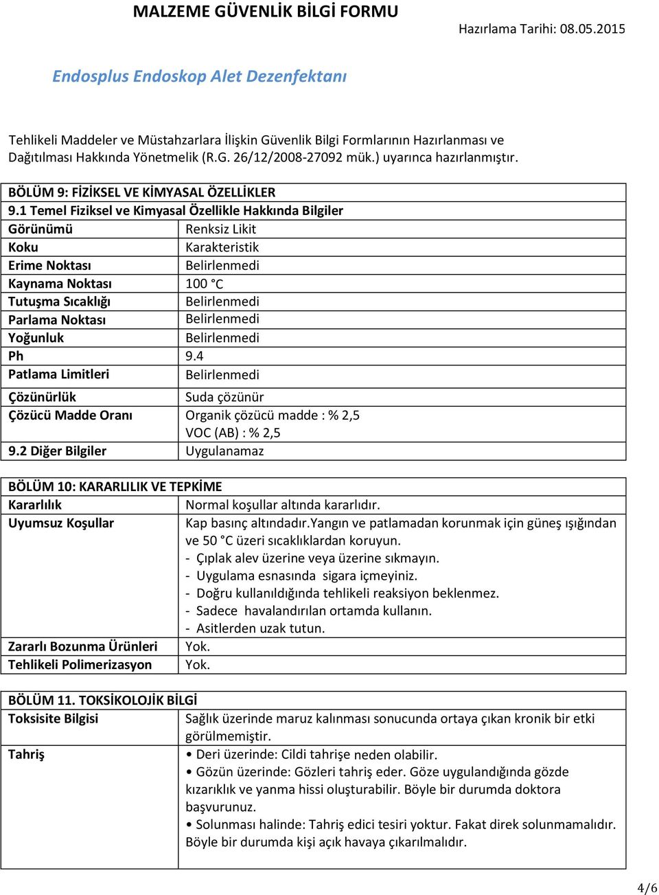 4 Patlama Limitleri Çözünürlük Suda çözünür Çözücü Madde Oranı Organik çözücü madde : % 2,5 VOC (AB) : % 2,5 9.