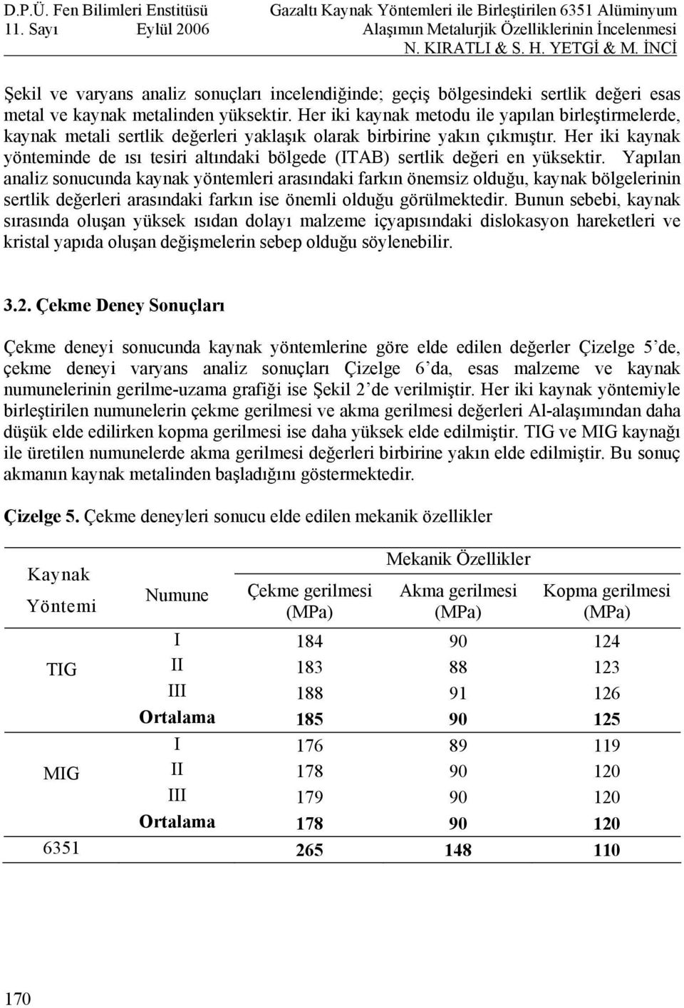 Her iki kaynak yönteminde de ısı tesiri altındaki bölgede (ITAB) sertlik değeri en yüksektir.