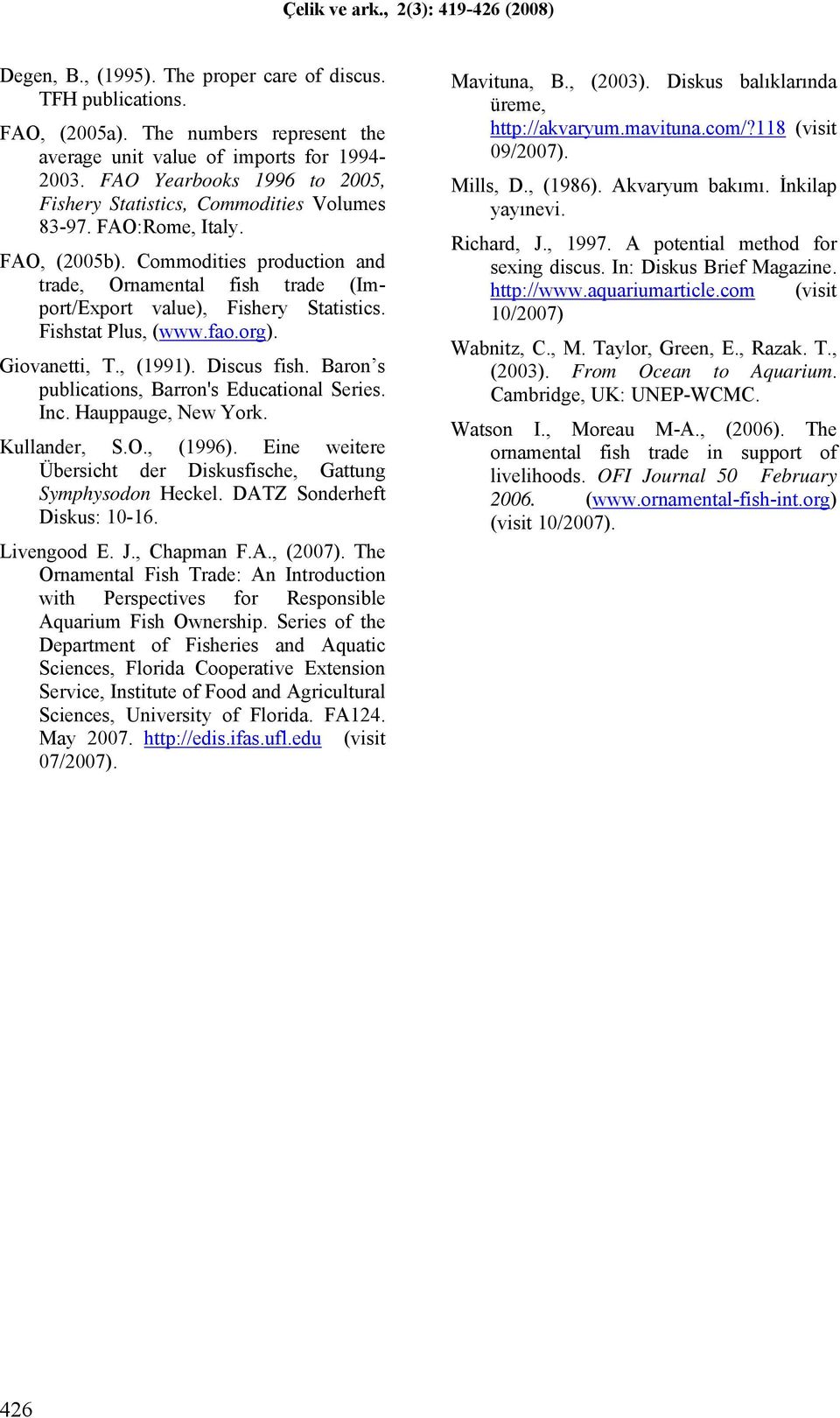 Commodities production and trade, Ornamental fish trade (Import/Export value), Fishery Statistics. Fishstat Plus, (www.fao.org). Giovanetti, T., (1991). Discus fish.