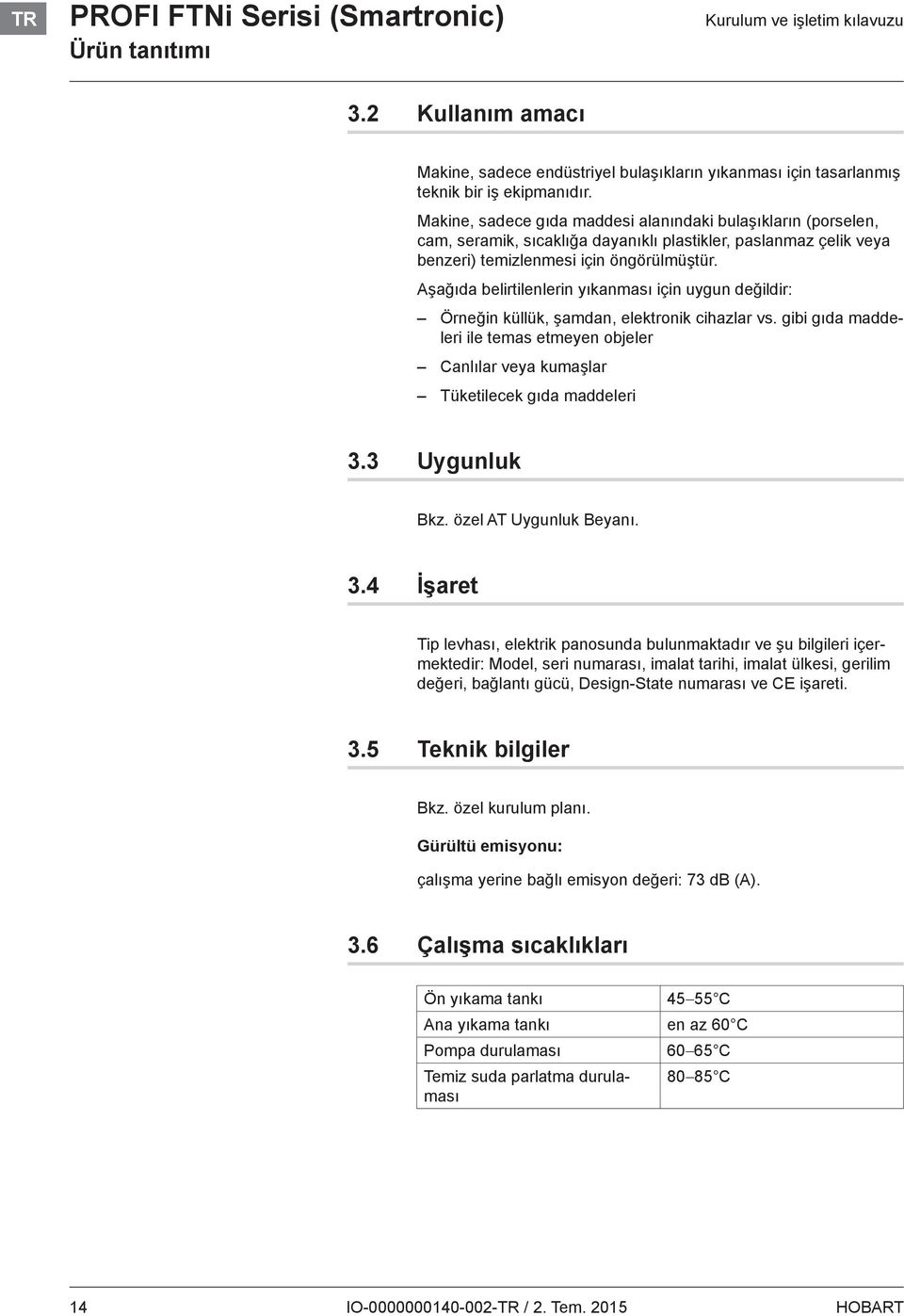 Aşağıda belirtilenlerin yıkanması için uygun değildir: Örneğin küllük, şamdan, elektronik cihazlar vs.