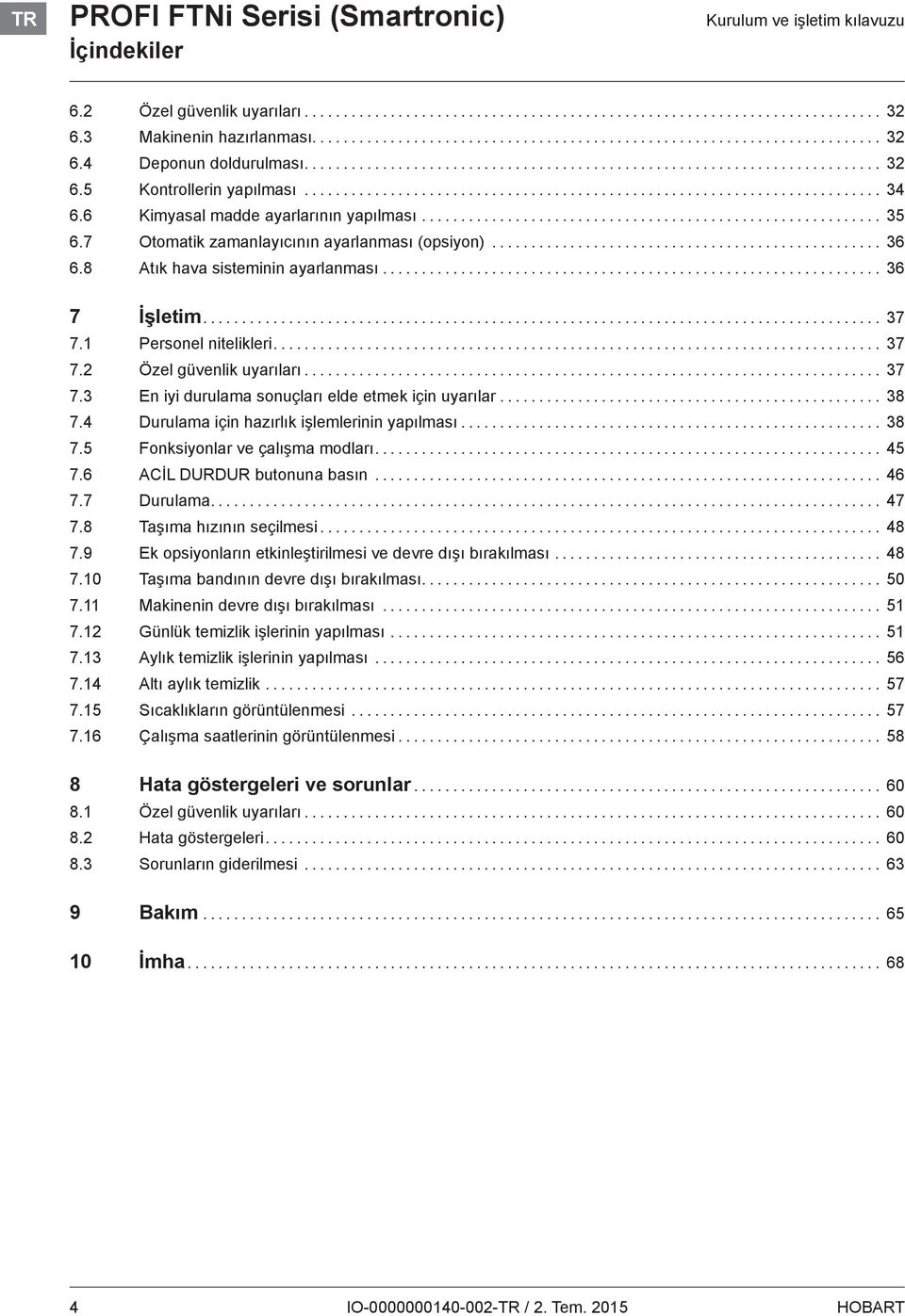 .. 37 7.3 En iyi durulama sonuçları elde etmek için uyarılar... 38 7.4 Durulama için hazırlık işlemlerinin yapılması... 38 7.5 Fonksiyonlar ve çalışma modları... 45 7.6 ACİL DURDUR butonuna basın.