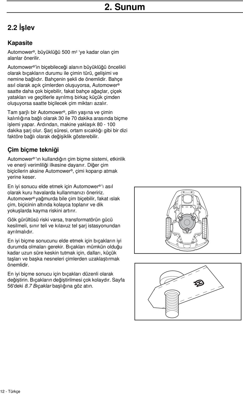 Bahçe asıl olarak açık çimlerden oluşuyorsa, Automower saatte daha çok biçebilir, fakat bahçe ağaçlar, çiçek yatakları ve geçitlerle ayrılmış birkaç küçük çimden oluşuyorsa saatte biçilecek çim