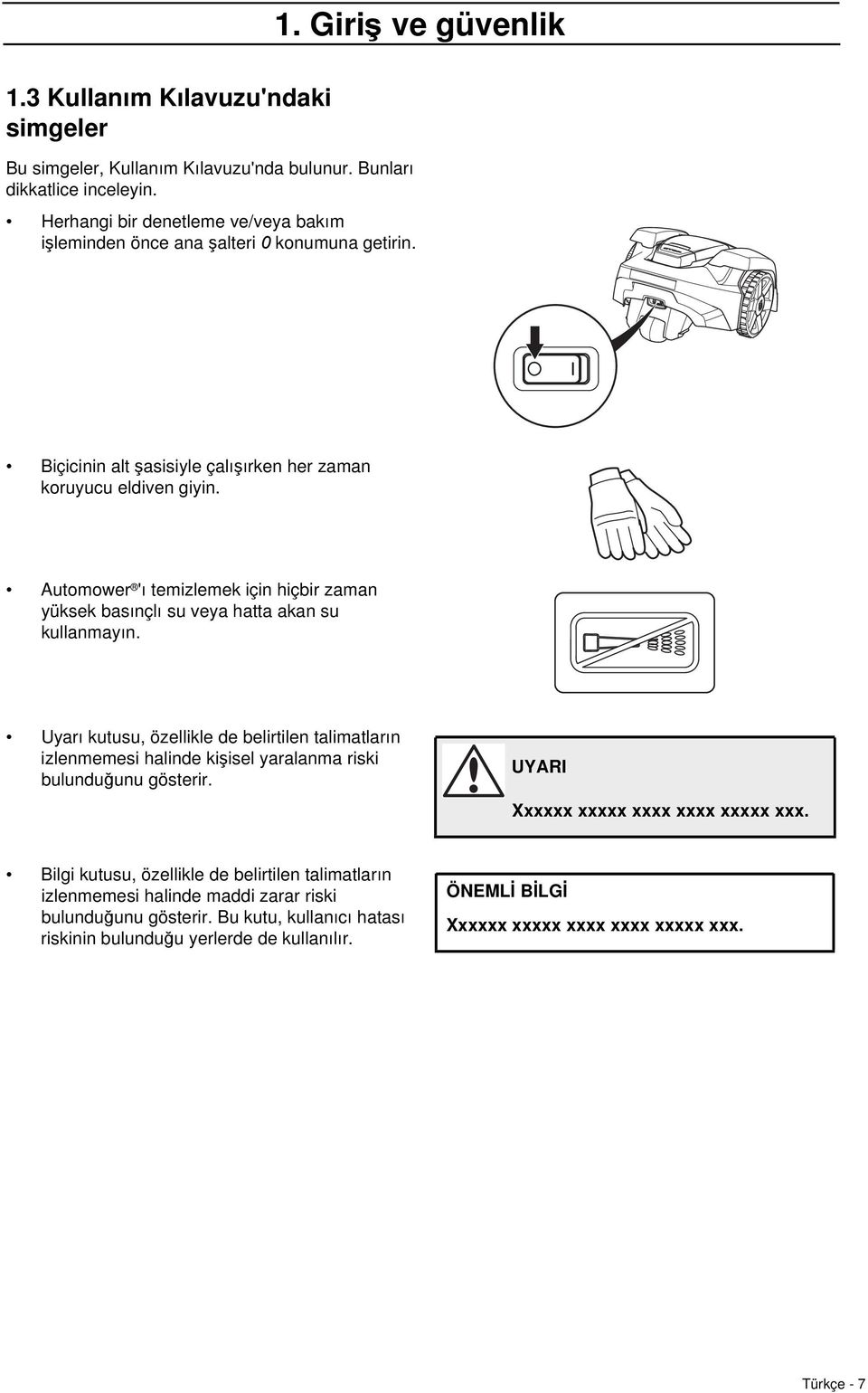 Automower 'ı temizlemek için hiçbir zaman yüksek basınçlı su veya hatta akan su kullanmayın.