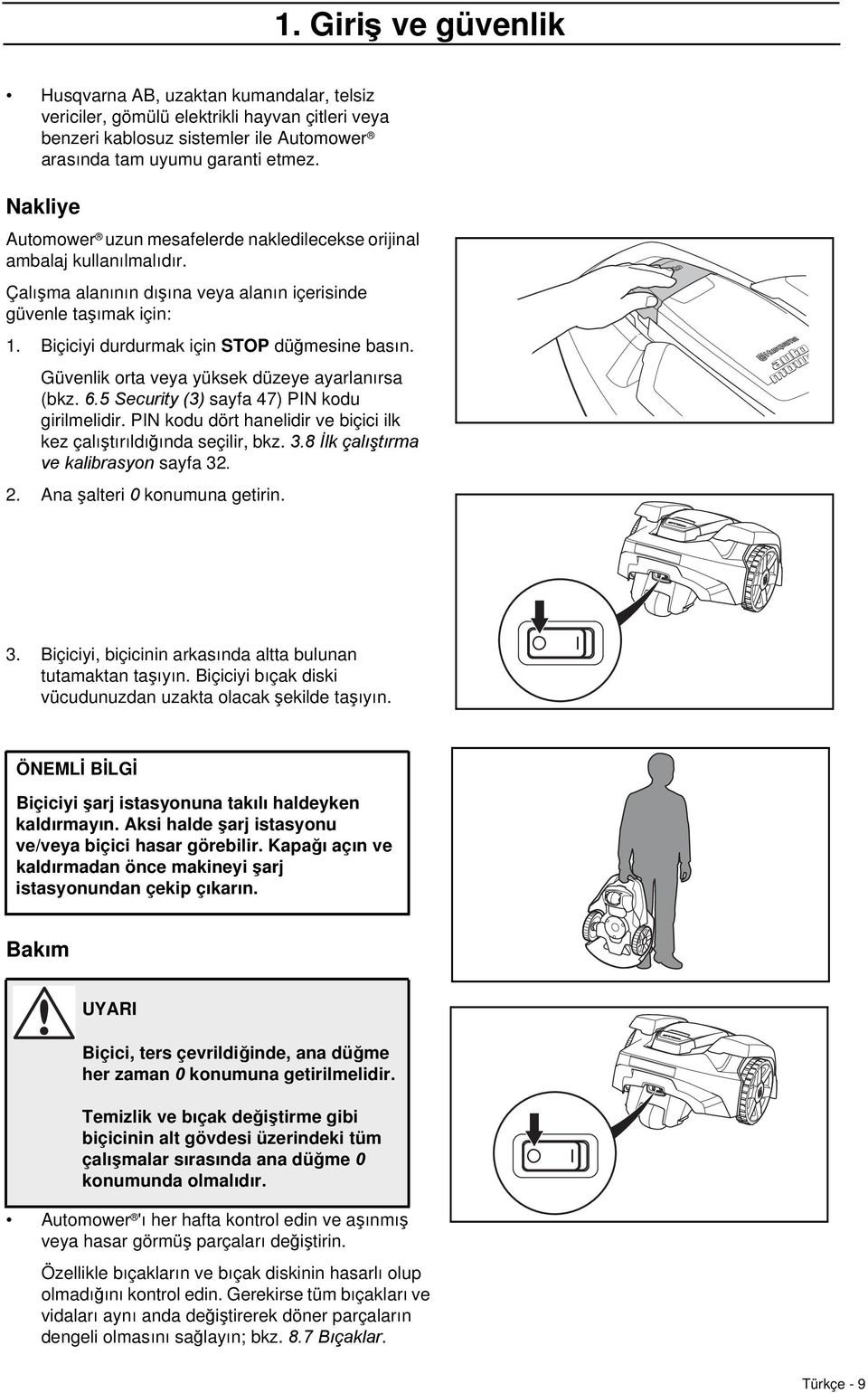 Biçiciyi durdurmak için STOP düğmesine basın. Güvenlik orta veya yüksek düzeye ayarlanırsa (bkz. 6.5 Security (3) sayfa 47) PIN kodu girilmelidir.