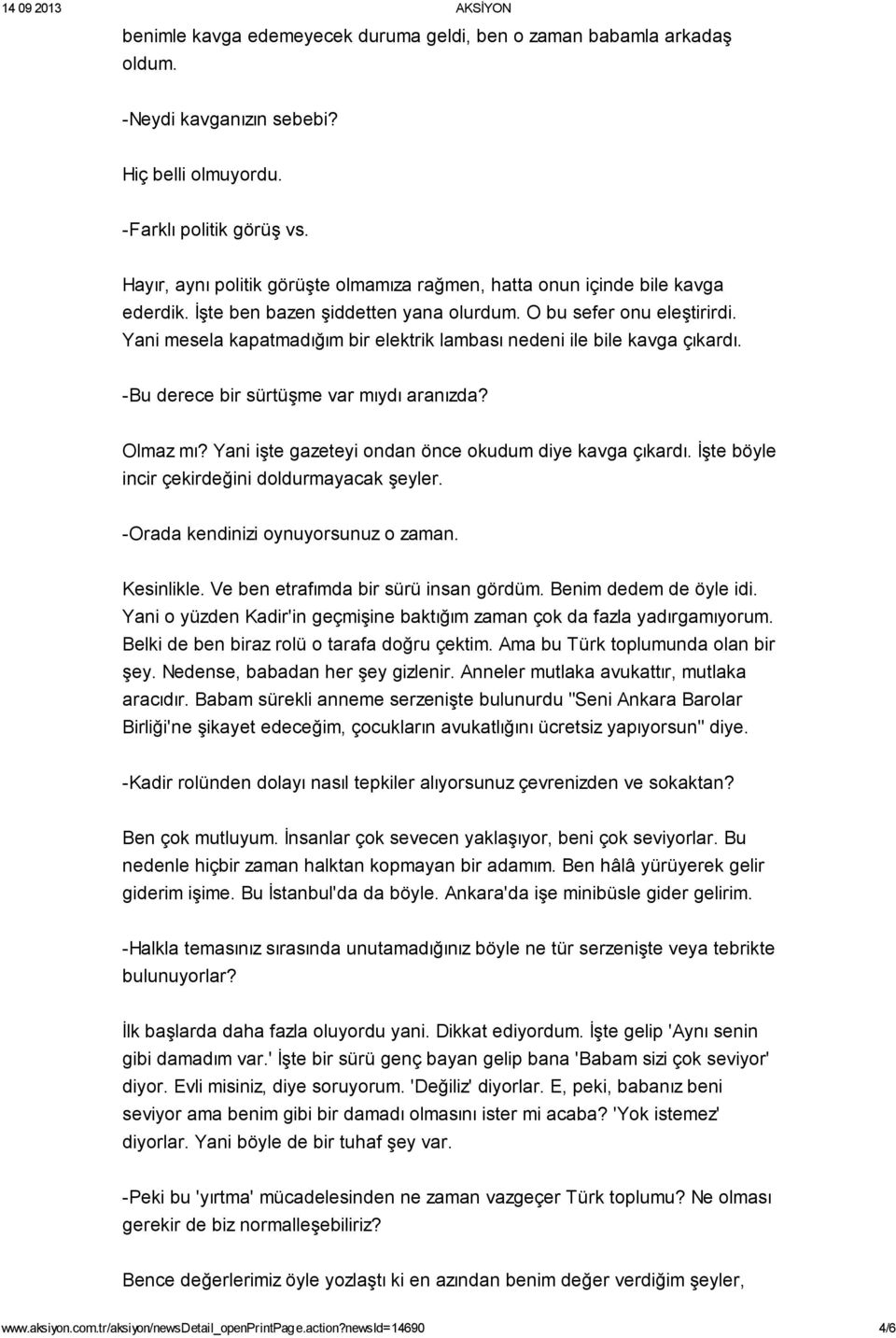 Yani mesela kapatmadığım bir elektrik lambası nedeni ile bile kavga çıkardı. -Bu derece bir sürtüşme var mıydı aranızda? Olmaz mı? Yani işte gazeteyi ondan önce okudum diye kavga çıkardı.