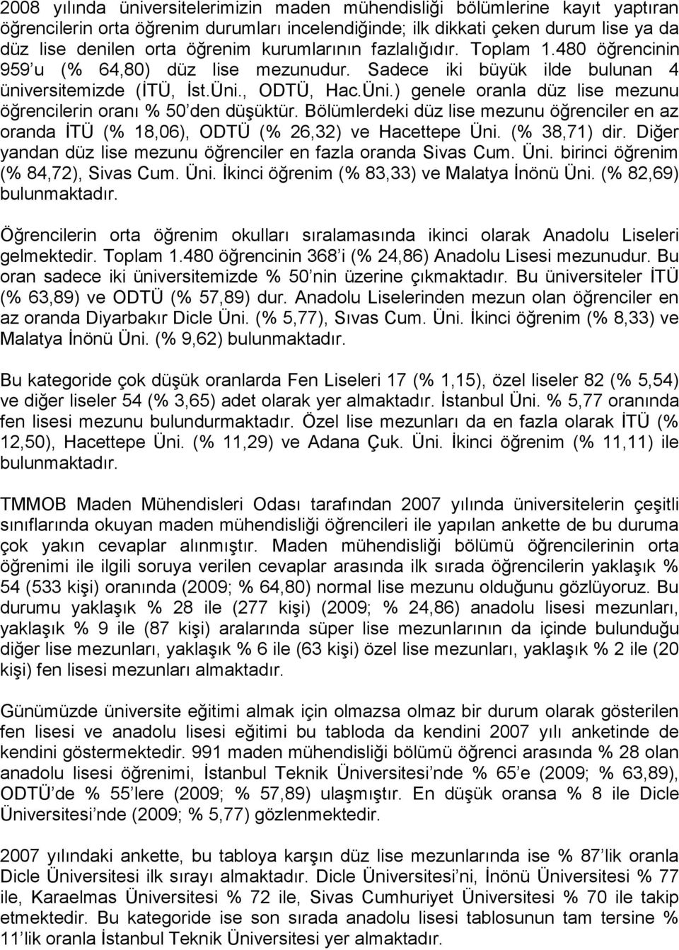 , ODTÜ, Hac.Üni.) genele oranla düz lise mezunu öğrencilerin oranı % 50 den düģüktür. Bölümlerdeki düz lise mezunu öğrenciler en az oranda ĠTÜ (% 18,06), ODTÜ (% 26,32) ve Hacettepe Üni.