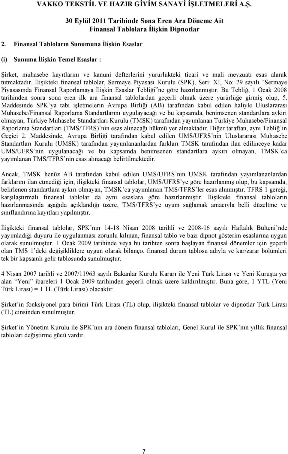 Bu Tebliğ, 1 Ocak 2008 tarihinden sonra sona eren ilk ara finansal tablolardan geçerli olmak üzere yürürlüğe girmiş olup, 5.