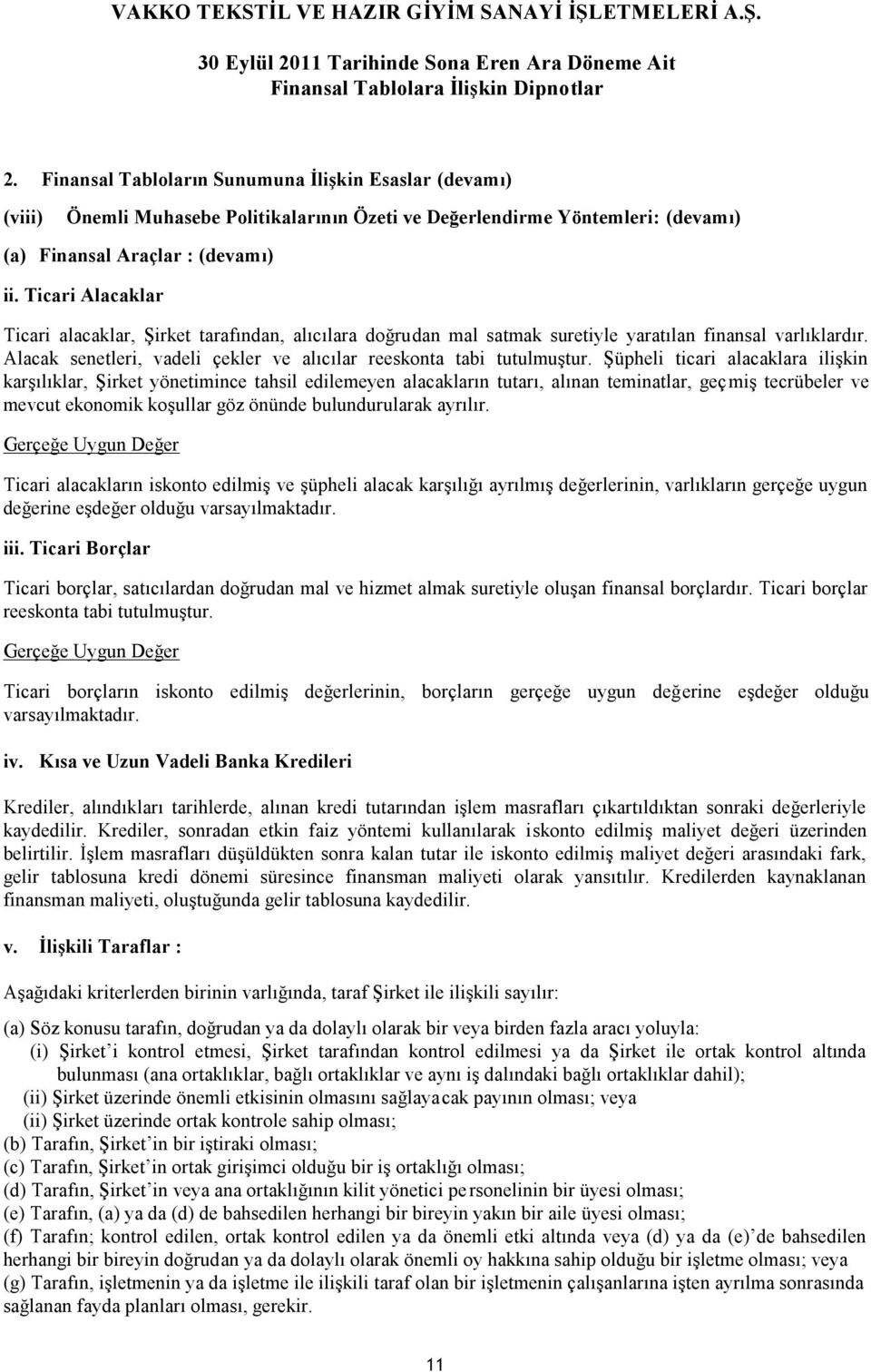 Şüpheli ticari alacaklara ilişkin karşılıklar, Şirket yönetimince tahsil edilemeyen alacakların tutarı, alınan teminatlar, geçmiş tecrübeler ve mevcut ekonomik koşullar göz önünde bulundurularak