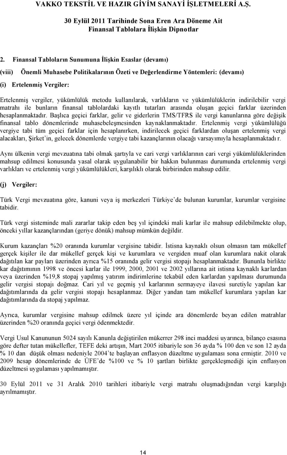 Başlıca geçici farklar, gelir ve giderlerin TMS/TFRS ile vergi kanunlarına göre değişik finansal tablo dönemlerinde muhasebeleşmesinden kaynaklanmaktadır.