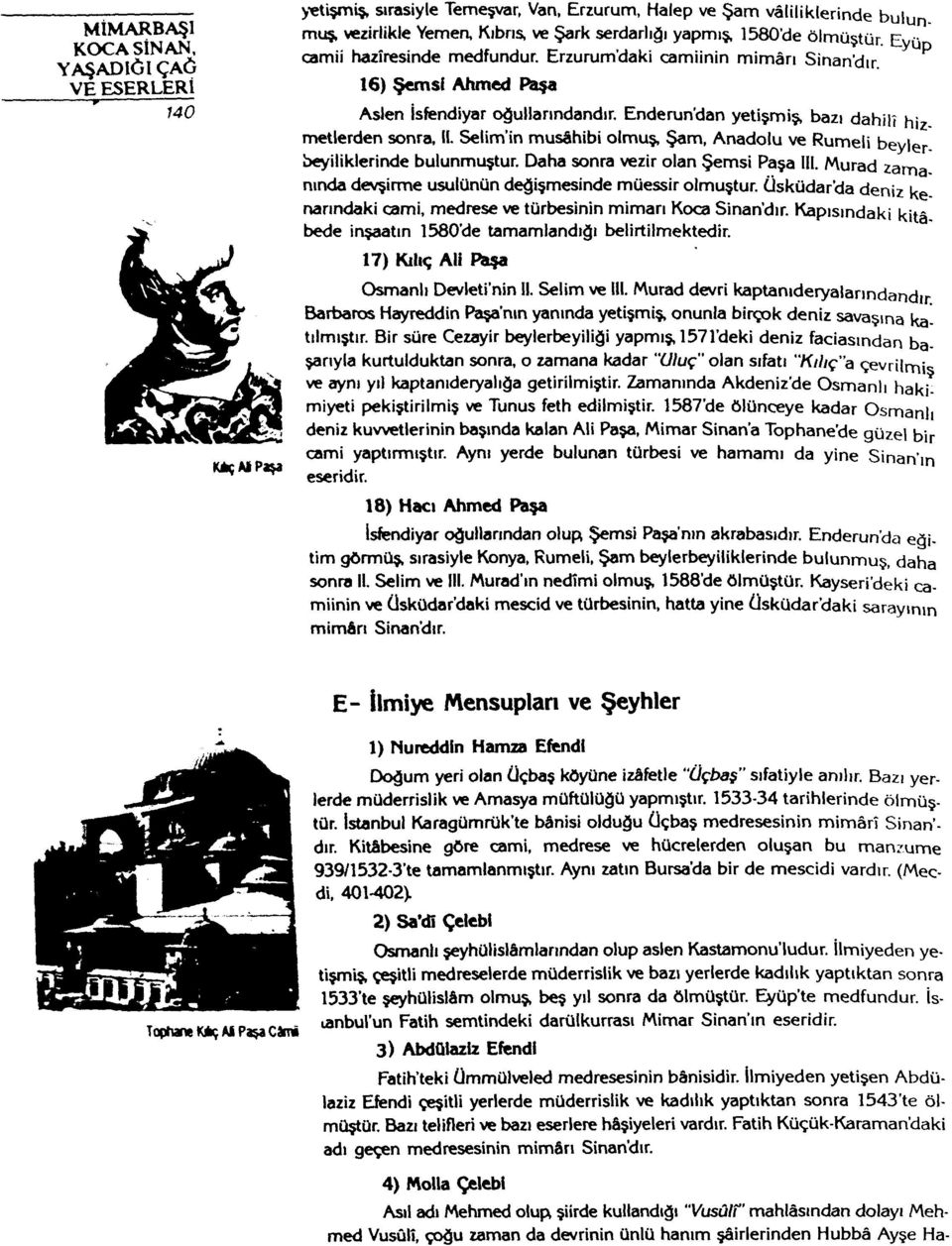 Selim'in musâhibi olmuş, Şam, Anadolu ve Rumeli beylerbeyiliklerinde bulunmuştur. Daha sonra vezir olan Şemsi Paşa Ul. Murad zamanında devşirme usulünün değişmesinde müessir olmuştur.