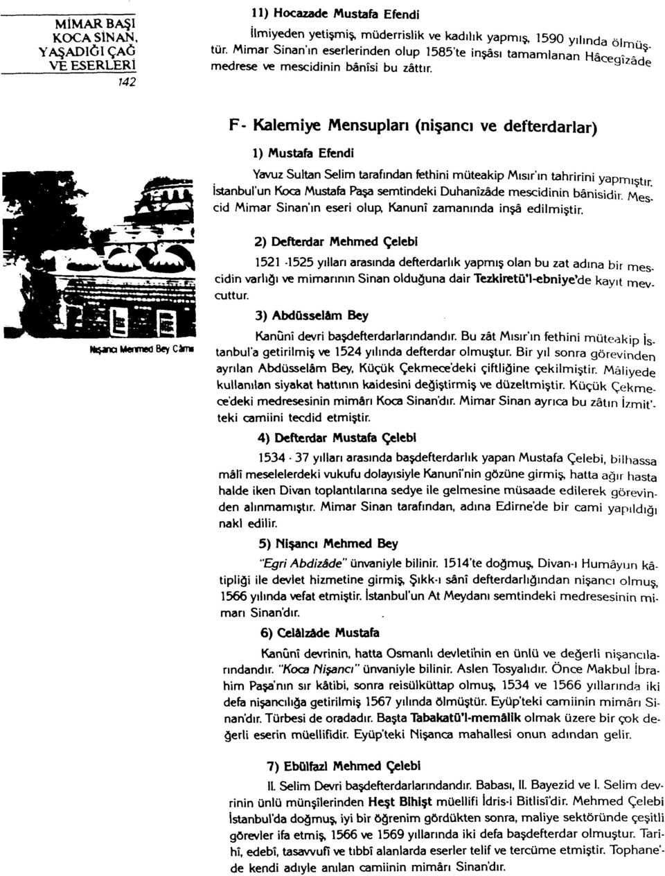 F- Kalemiye Mensupları (nişancı ve defterdarlar) 1) Mustafo Efendi Yavuz Sultan Selim tarafından fethini müteakip Mısır'ın tahririni yapmıştır İstanbul'un Koca Mustafa F'aşa semtindeki Duhanîzâde