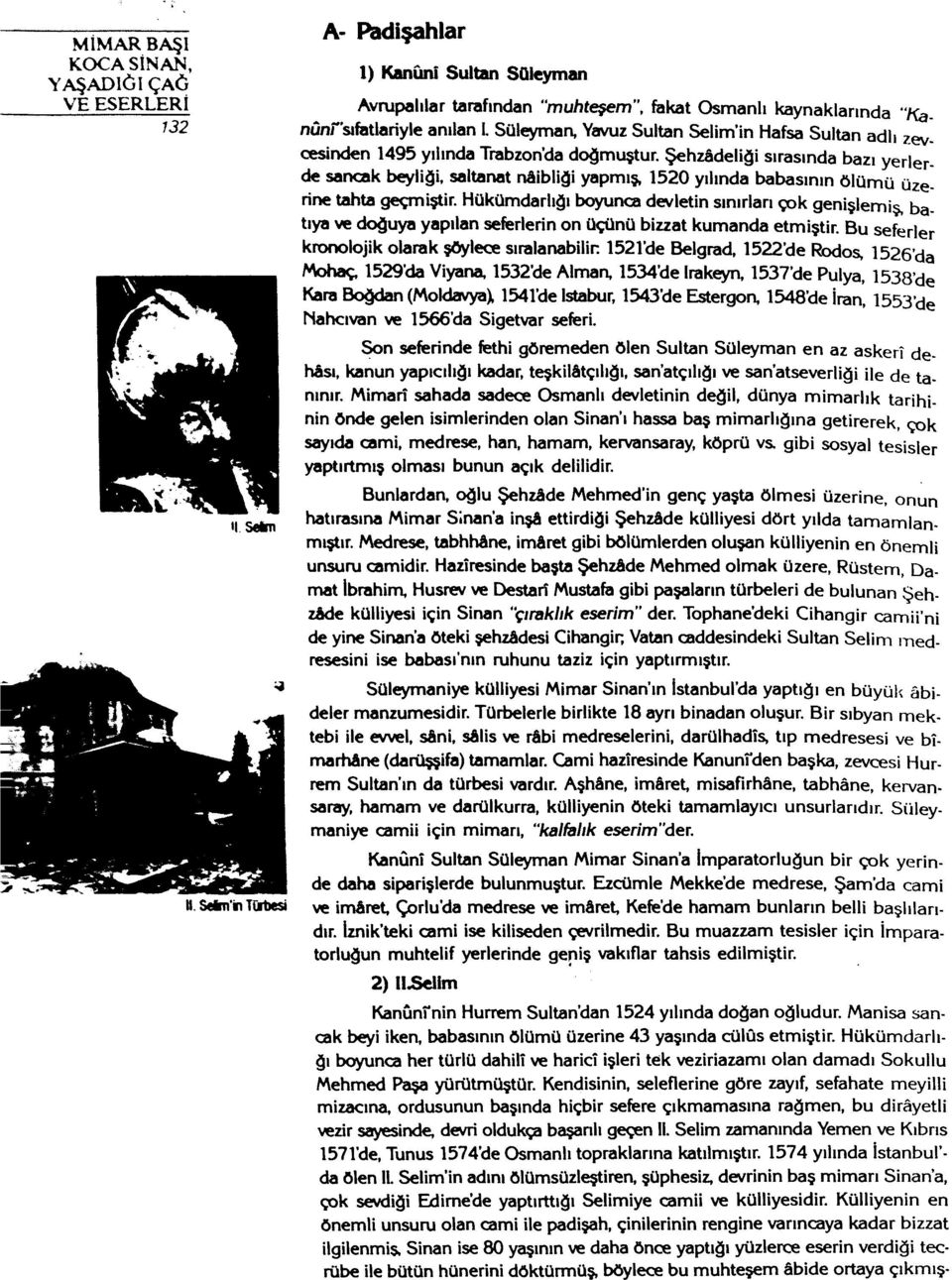 Şehzâdeliği sırasında bazı yerlerde sancak beyliği, saltanat nâibliği yapmış, 1520 yılında babasının ölümü üzerine tahta geçmiştir.