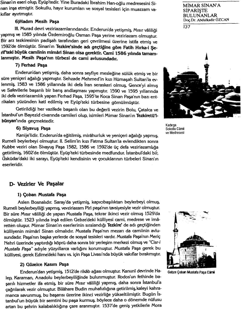 Bir arz tezkiresinin padişah tarafından geri çevrilmesi üzerine istifa etmiş ve 1592'de ölmüştür.