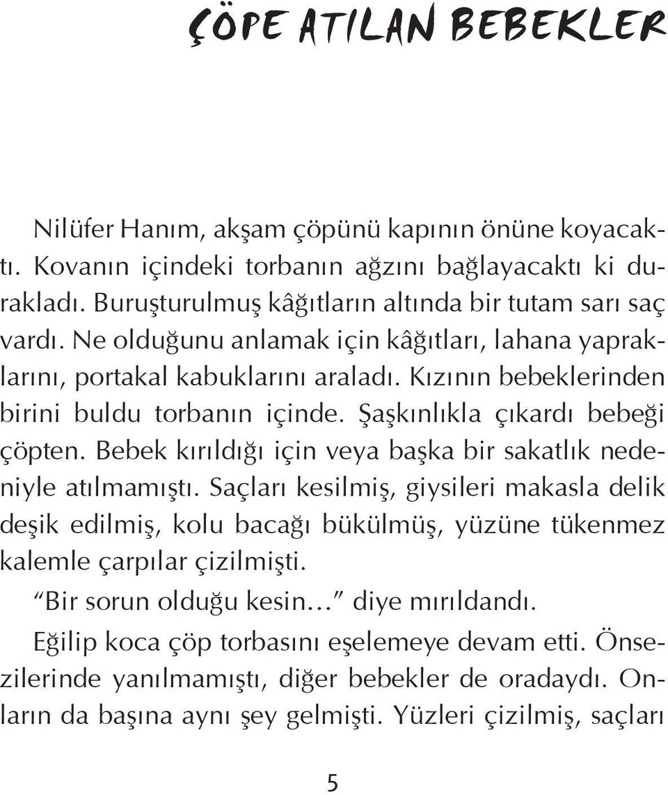 Bebek kırıldığı için veya başka bir sakatlık nedeniyle atılmamıştı. Saçları kesilmiş, giysileri makasla delik deşik edilmiş, kolu bacağı bükülmüş, yüzüne tükenmez kalemle çarpılar çizilmişti.