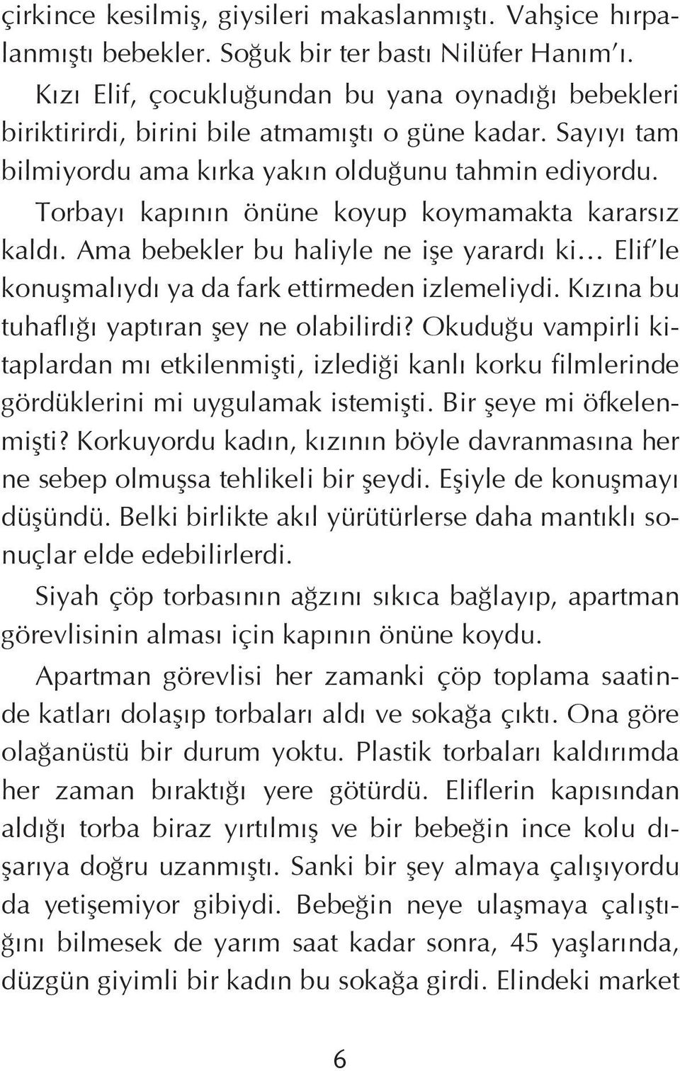 Torbayı kapının önüne koyup koymamakta kararsız kaldı. Ama bebekler bu haliyle ne işe yarardı ki Elif le konuşmalıydı ya da fark ettirmeden izlemeliydi. Kızına bu tuhaflığı yaptıran şey ne olabilirdi?