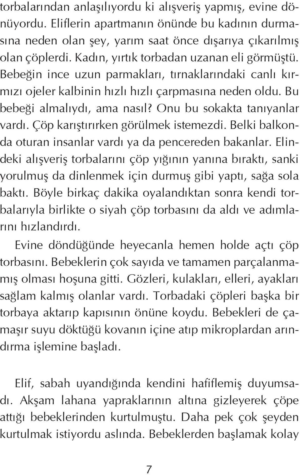 Onu bu sokakta tanıyanlar vardı. Çöp karıştırırken görülmek istemezdi. Belki balkonda oturan insanlar vardı ya da pencereden bakanlar.