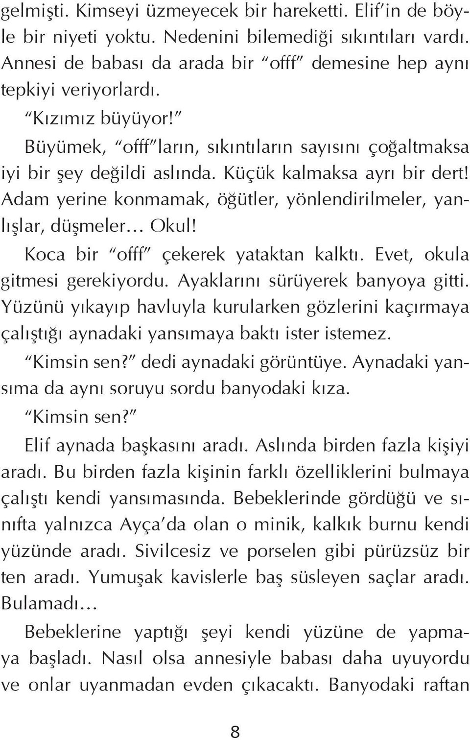 Adam yerine konmamak, öğütler, yönlendirilmeler, yanlışlar, düşmeler Okul! Koca bir offf çekerek yataktan kalktı. Evet, okula gitmesi gerekiyordu. Ayaklarını sürüyerek banyoya gitti.