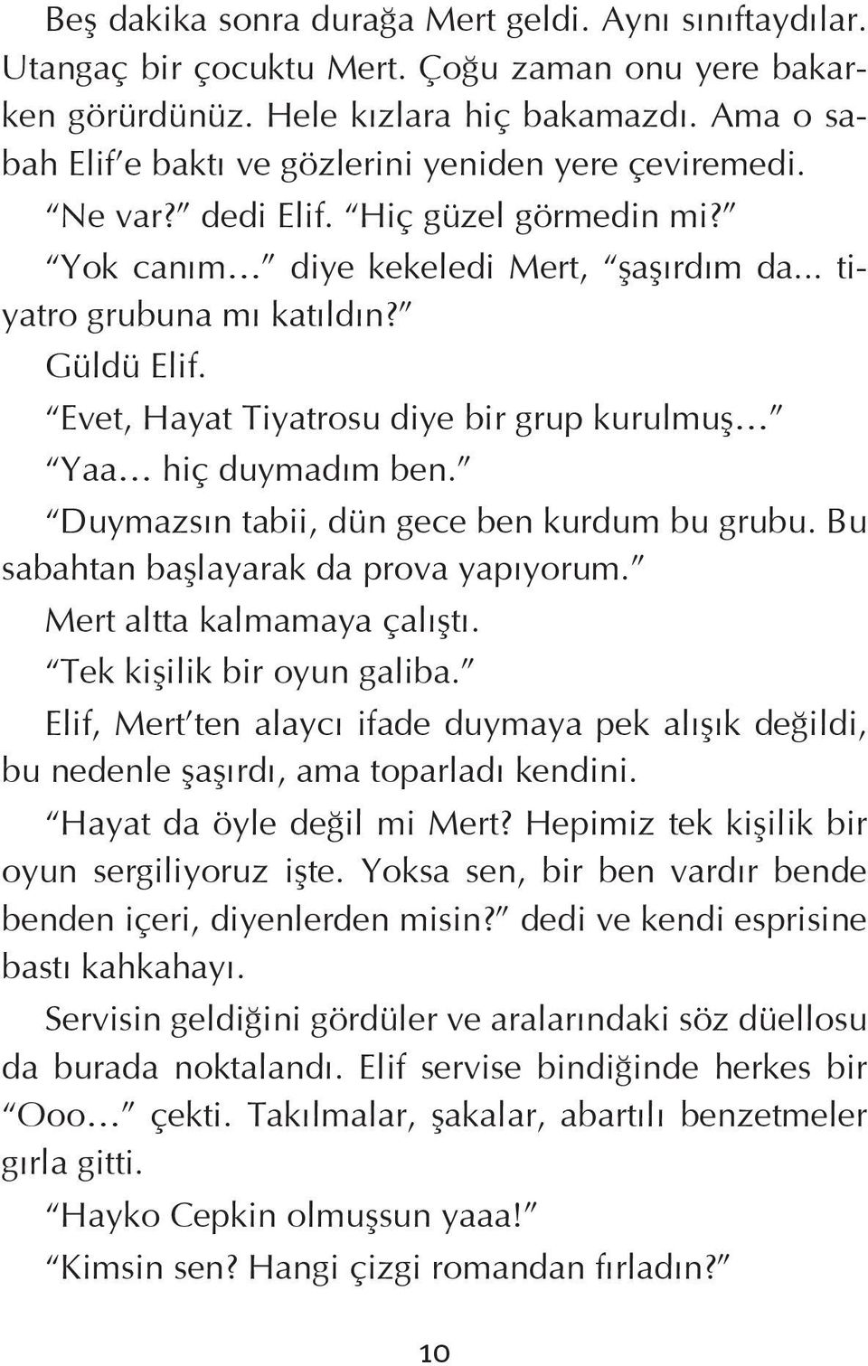 Evet, Hayat Tiyatrosu diye bir grup kurulmuş Yaa hiç duymadım ben. Duymazsın tabii, dün gece ben kurdum bu grubu. Bu sabahtan başlayarak da prova yapıyorum. Mert altta kalmamaya çalıştı.