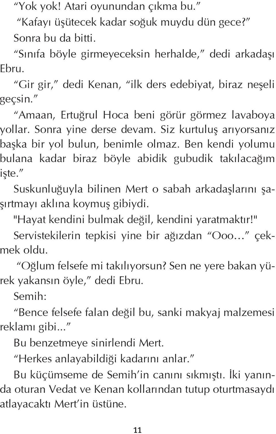 Siz kurtuluş arıyorsanız başka bir yol bulun, benimle olmaz. Ben kendi yolumu bulana kadar biraz böyle abidik gubudik takılacağım işte.