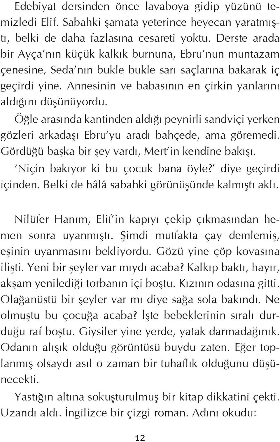 Annesinin ve babasının en çirkin yanlarını aldığını düşünüyordu. Öğle arasında kantinden aldığı peynirli sandviçi yerken gözleri arkadaşı Ebru yu aradı bahçede, ama göremedi.